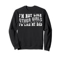 Im Not Like Other Im Like My Dad Sweatshirt - Novelty Apparel Men Women - T-Shirt, Sweatshirt, Hoodie