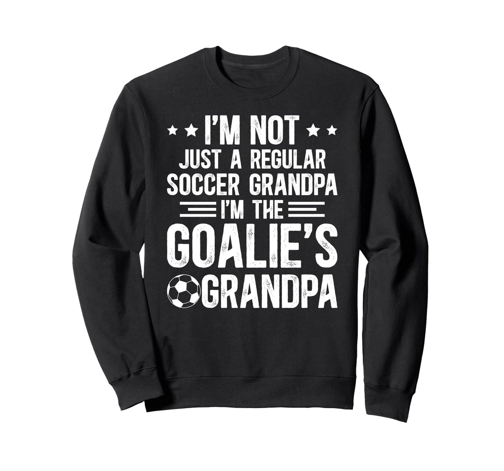 Im Soccer Goalie Grandpa Sweatshirt - Casual Everyday Wear Men Women - T-Shirt, Sweatshirt, Hoodie
