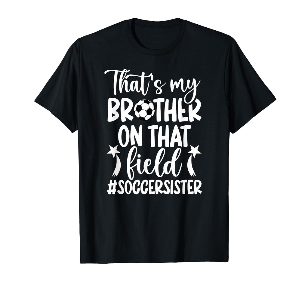 Thats My Brother Soccer Sister Soccer Player T-Shirt - Graphic Print Unisex - T-Shirt, Sweatshirt, Hoodie