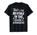 Thats My Brother Soccer Sister Soccer Player T-Shirt - Graphic Print Unisex - T-Shirt, Sweatshirt, Hoodie