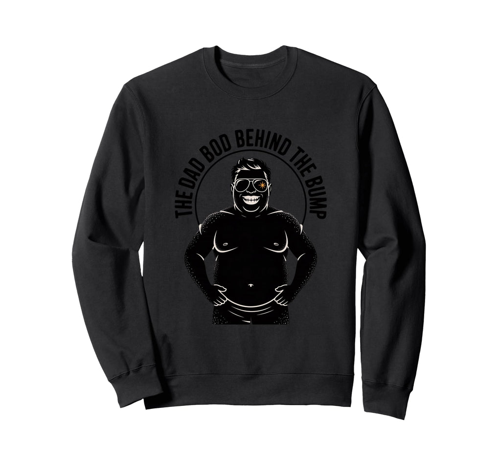 Dad Bod Behind Bump Funny Daddy Sweatshirt - Novelty Apparel Unisex - T-Shirt, Sweatshirt, Hoodie