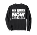 My Jokes Are Now Dad Jokes Fathers Sweatshirt - Trendy Graphic Men Women - T-Shirt, Sweatshirt, Hoodie