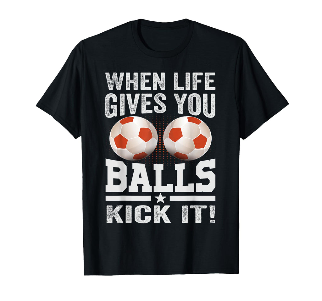 When Life Gives You Balls Kick It T-Shirt - Minimalist Print for Adults - T-Shirt, Sweatshirt, Hoodie