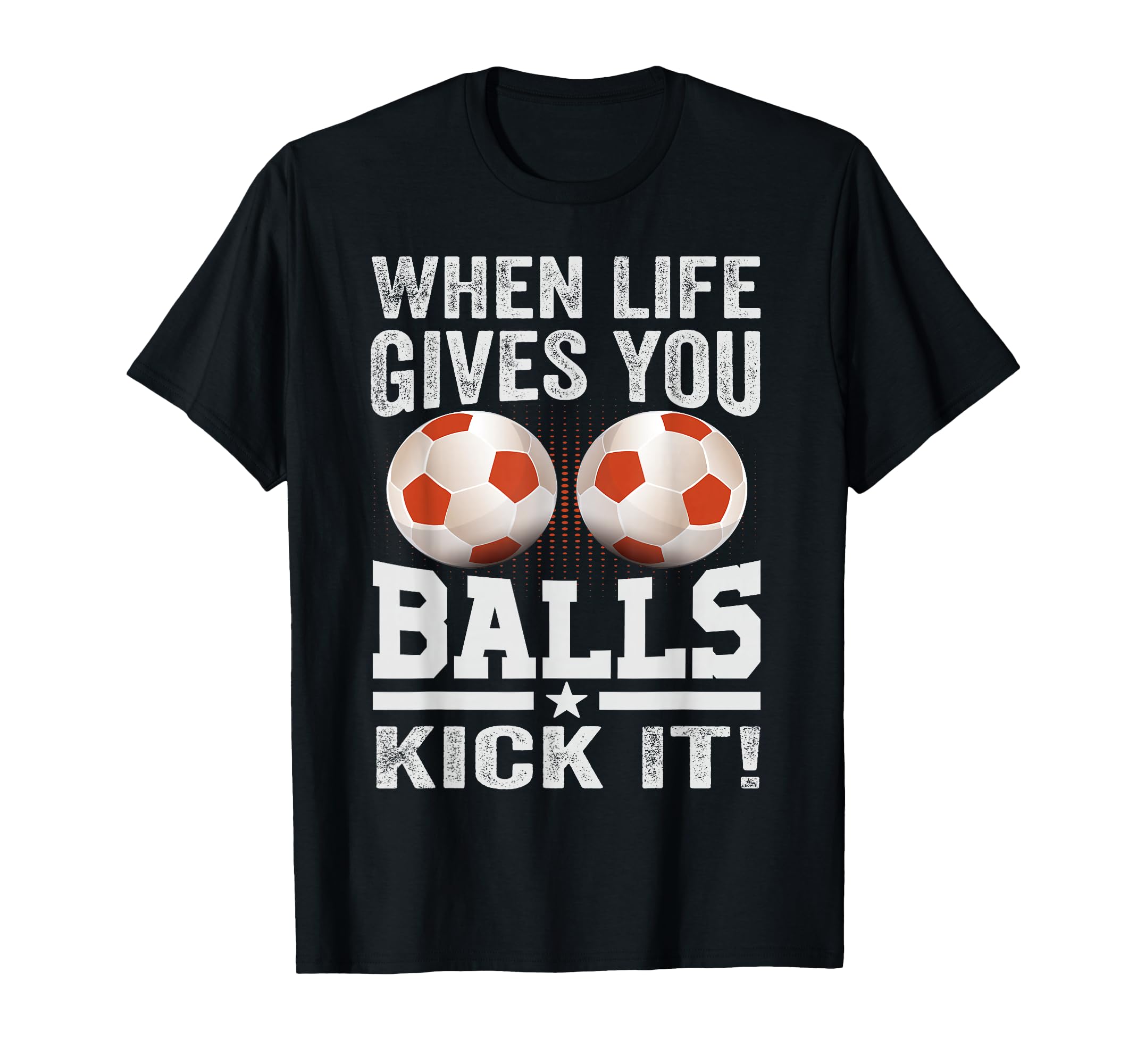 When Life Gives You Balls Kick It T-Shirt - Minimalist Print for Adults - T-Shirt, Sweatshirt, Hoodie