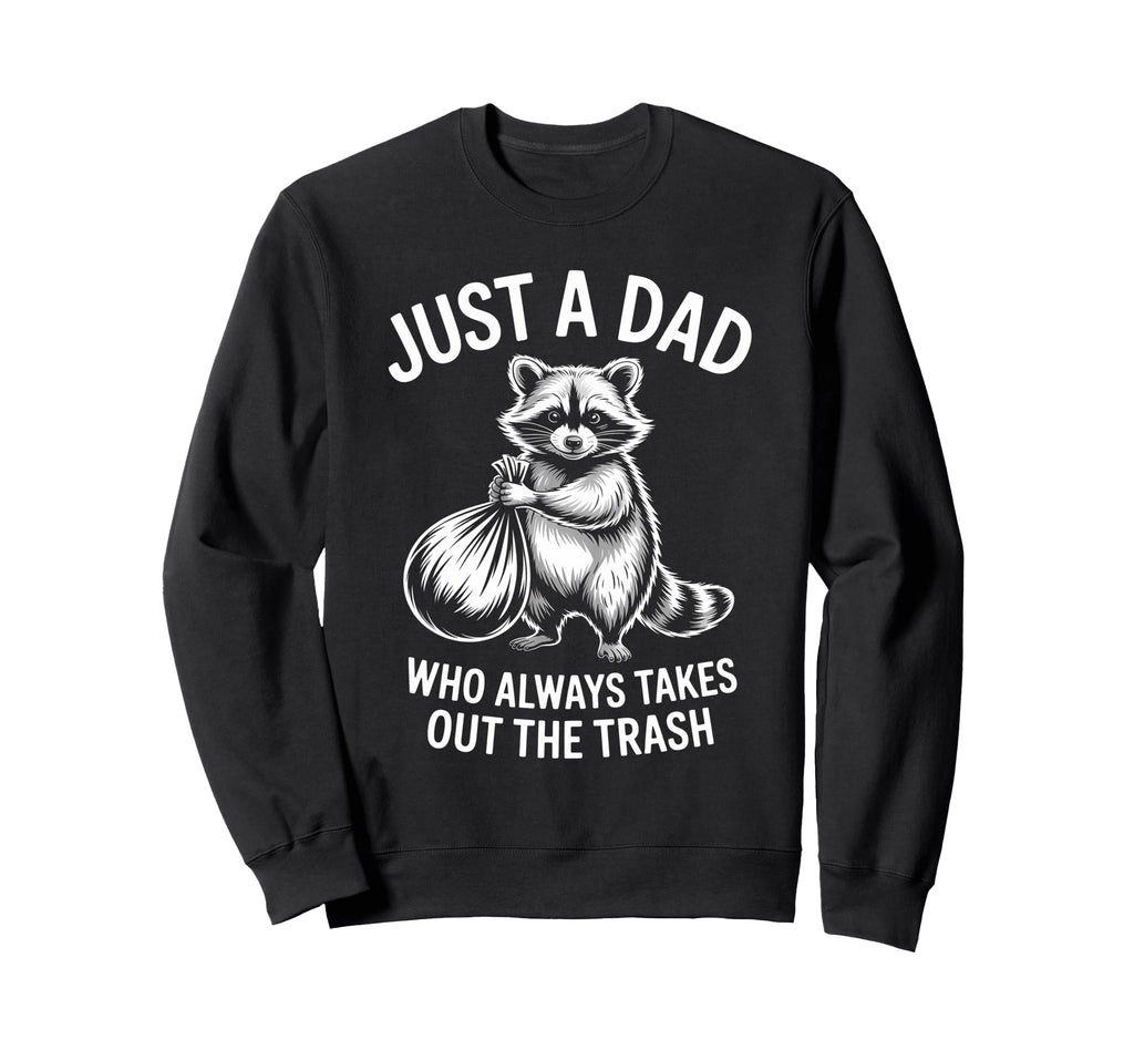 Just Dad Who Always Takes Out Sweatshirt - Streetwear Style for Adults - T-Shirt, Sweatshirt, Hoodie