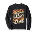 Sorry What I Said Soccer Parent Sweatshirt - Custom Art Print for Adults - T-Shirt, Sweatshirt, Hoodie