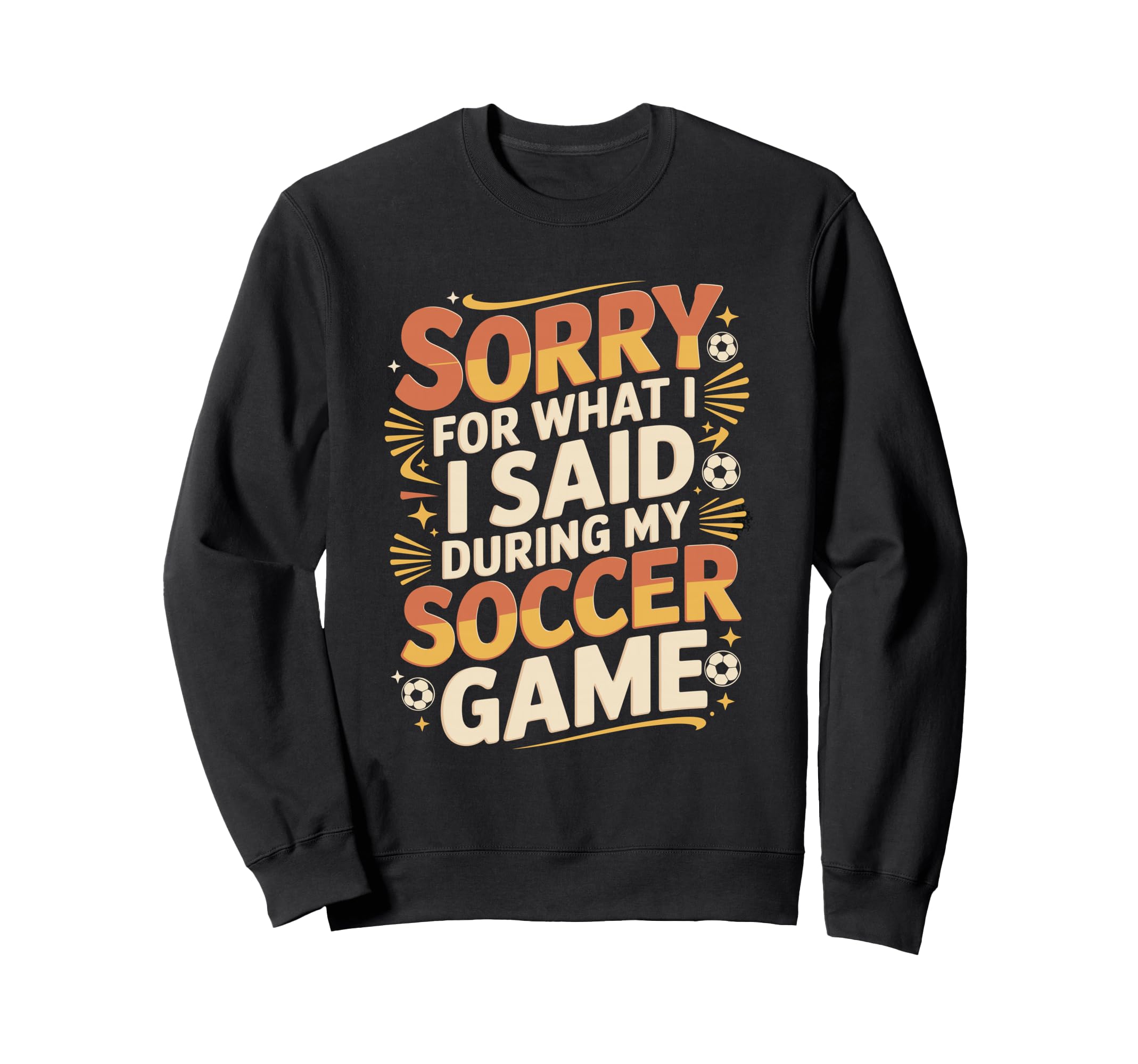 Sorry What I Said Soccer Parent Sweatshirt - Custom Art Print for Adults - T-Shirt, Sweatshirt, Hoodie