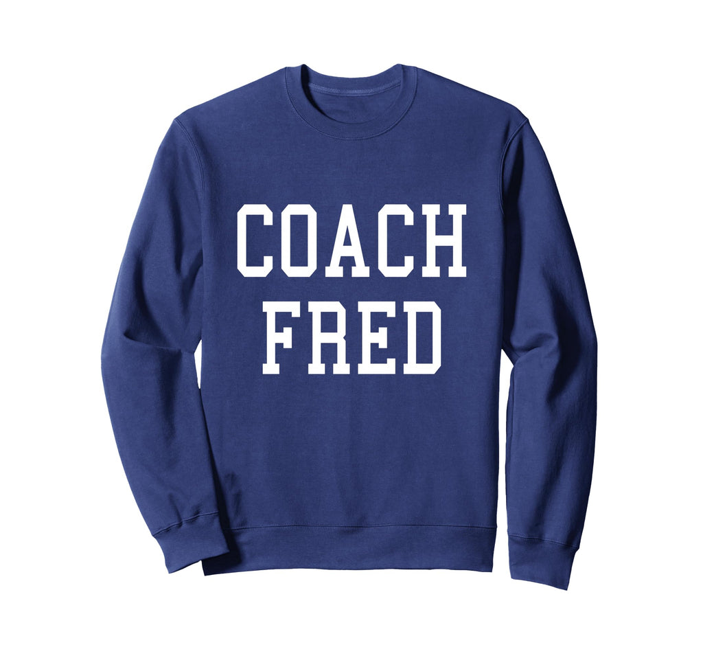 Coach Fred Custom Football Soccer Sweatshirt - Novelty Apparel Men Women - T-Shirt, Sweatshirt, Hoodie