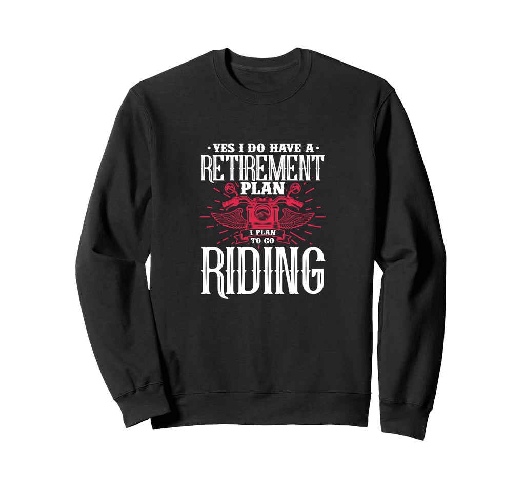 Yes I Do Have Retirement Plan Sweatshirt - Novelty Apparel Men Women - T-Shirt, Sweatshirt, Hoodie