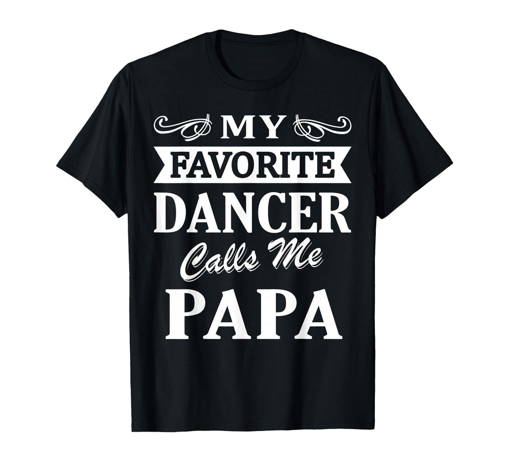 My Favorite Dancer Calls Me Papa T-Shirt - Custom Art Print Men Women - T-Shirt, Sweatshirt, Hoodie