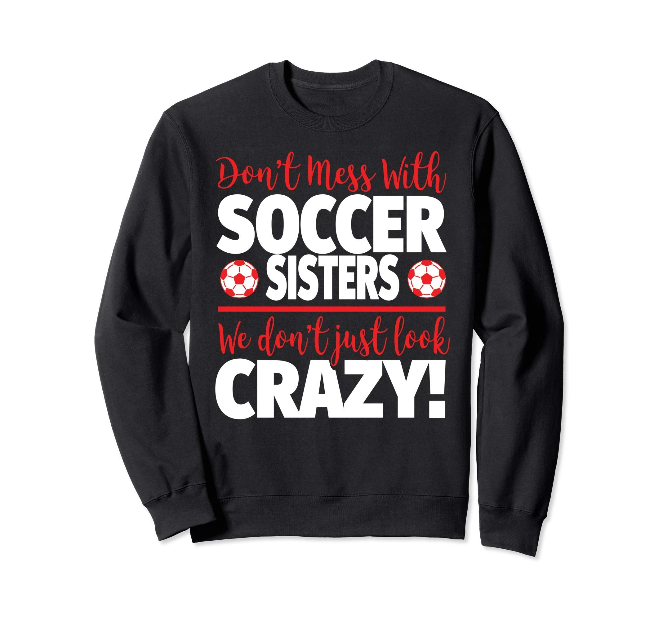 Dont Mess Soccer Sisters Crazy Sweatshirt - Fun Novelty Design Men Women - T-Shirt, Sweatshirt, Hoodie