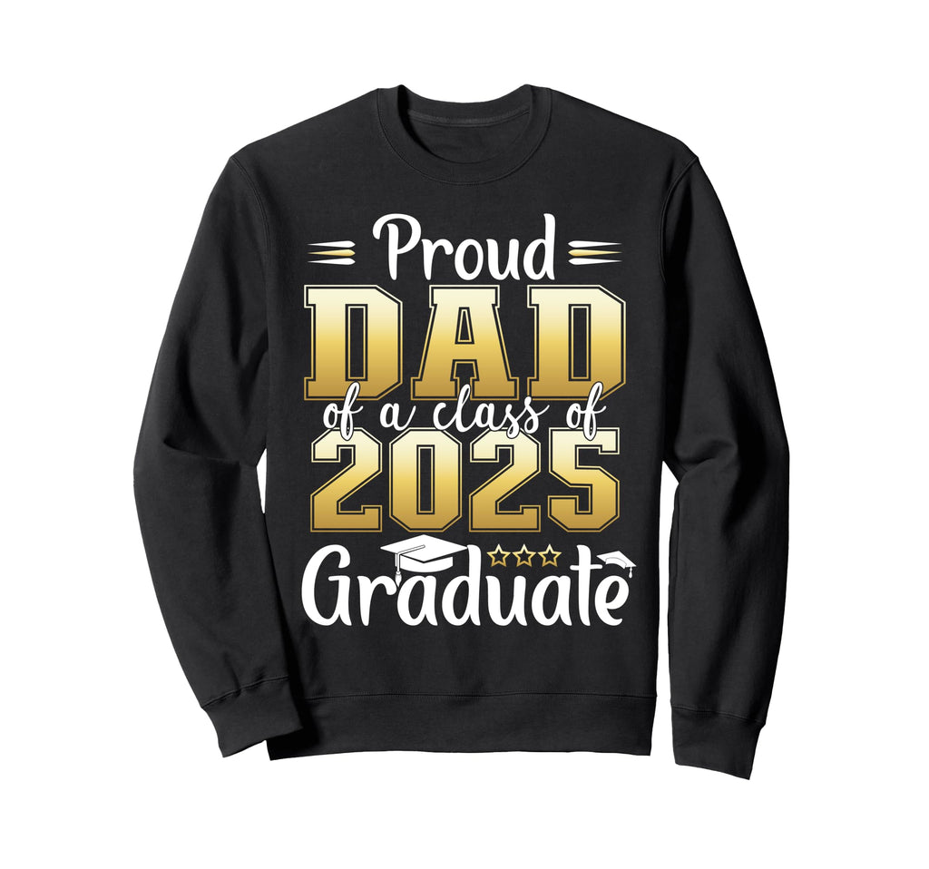 Proud Dad Class 2025 Graduate Sweatshirt - Streetwear Style Men Women - T-Shirt, Sweatshirt, Hoodie