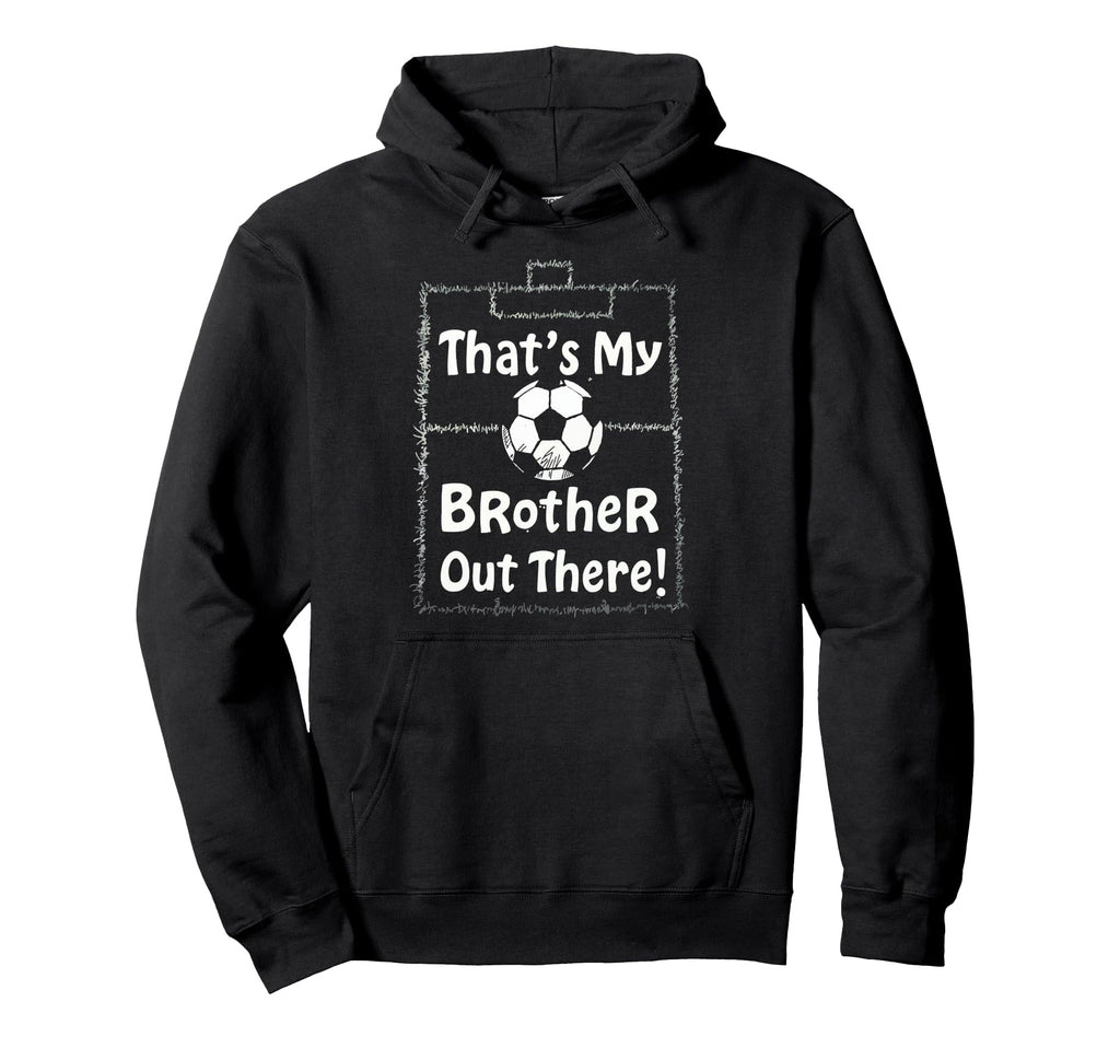 Thats My Brother Out There Soccer Sister Hoodie - Graphic Print for Adults - T-Shirt, Sweatshirt, Hoodie