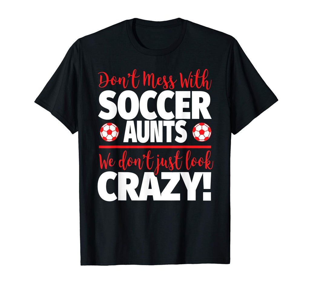 Dont Mess Soccer Aunts Crazy Soccer T-Shirt - Aesthetic Graphic Men Women - T-Shirt, Sweatshirt, Hoodie