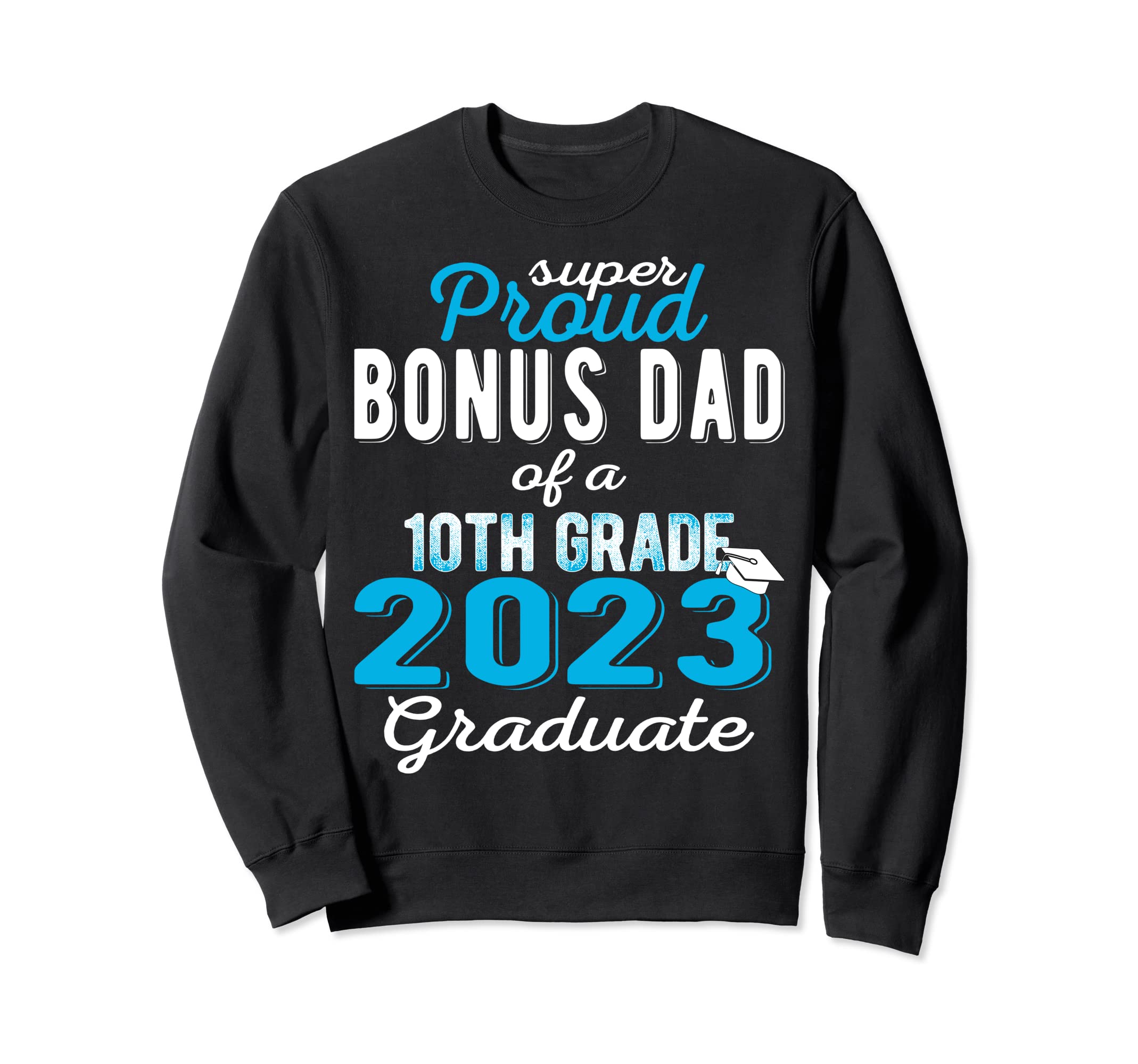 Proud Bonus Dad 2023 10Th Grade Sweatshirt - Aesthetic Graphic Men Women - T-Shirt, Sweatshirt, Hoodie