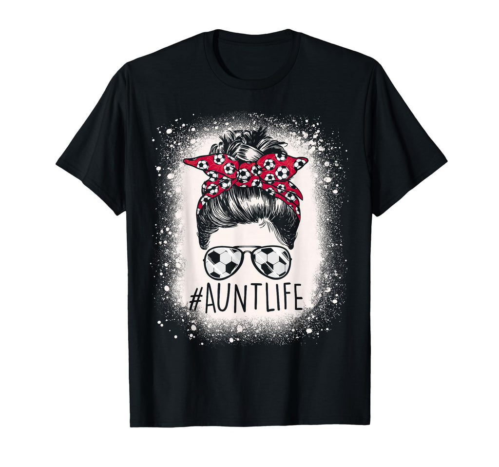 Aunt Life Soccer Messy Bun Bleached T-Shirt - Streetwear Style Men Women - T-Shirt, Sweatshirt, Hoodie