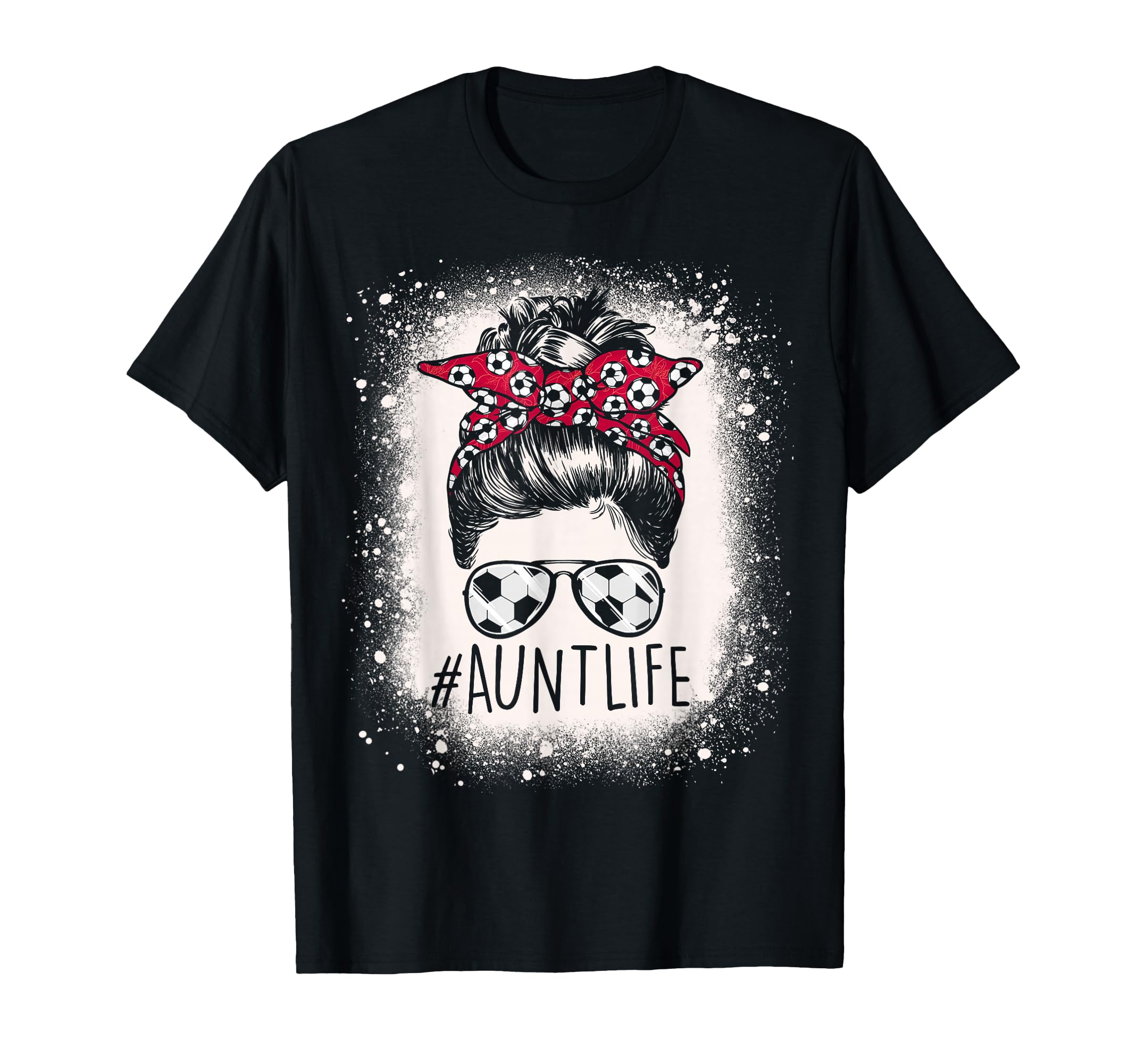 Aunt Life Soccer Messy Bun Bleached T-Shirt - Streetwear Style Men Women - T-Shirt, Sweatshirt, Hoodie
