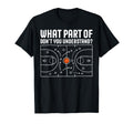 What Part Basketball Dont You T-Shirt - Novelty Apparel Men Women - T-Shirt, Sweatshirt, Hoodie