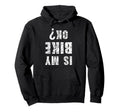 Is My Bike Ok Funny Cycling And Hoodie - Aesthetic Graphic Men Women - T-Shirt, Sweatshirt, Hoodie