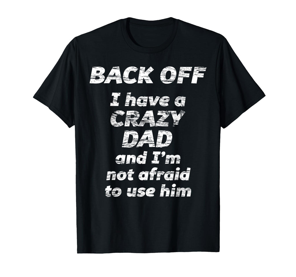 Back Off I Have Crazy Dad And Im T-Shirt - Aesthetic Graphic for Adults - T-Shirt, Sweatshirt, Hoodie