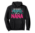My Favorite People Call Me Nana Hoodie - Fun Novelty Design Unisex - T-Shirt, Sweatshirt, Hoodie