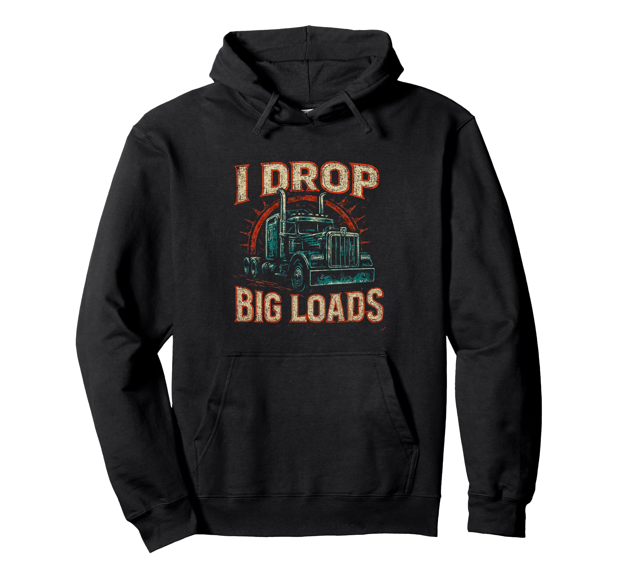 I Drop Big Loads Truckers Funny Truck Hoodie - Novelty Apparel for Adults - T-Shirt, Sweatshirt, Hoodie