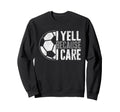 I Yell Because I Care Soccer Sweatshirt - Streetwear Style for Adults - T-Shirt, Sweatshirt, Hoodie