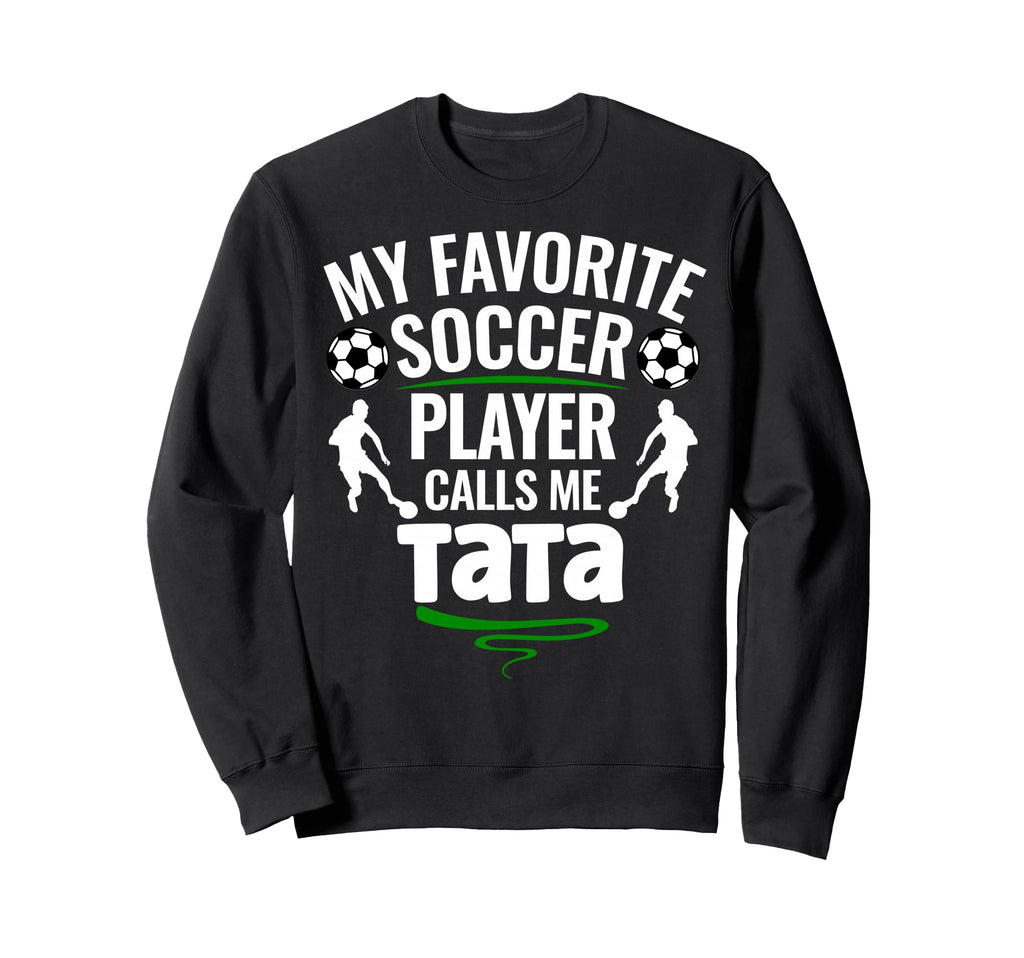 My Favorite Soccer Player Calls Me Tata Sweatshirt - Graphic Print Unisex - T-Shirt, Sweatshirt, Hoodie