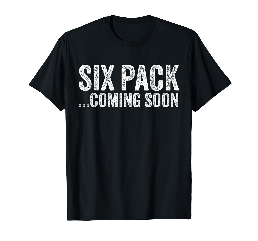 Six Pack Coming Soon Funny Workout T-Shirt - Fun Novelty Design Men Women - T-Shirt, Sweatshirt, Hoodie
