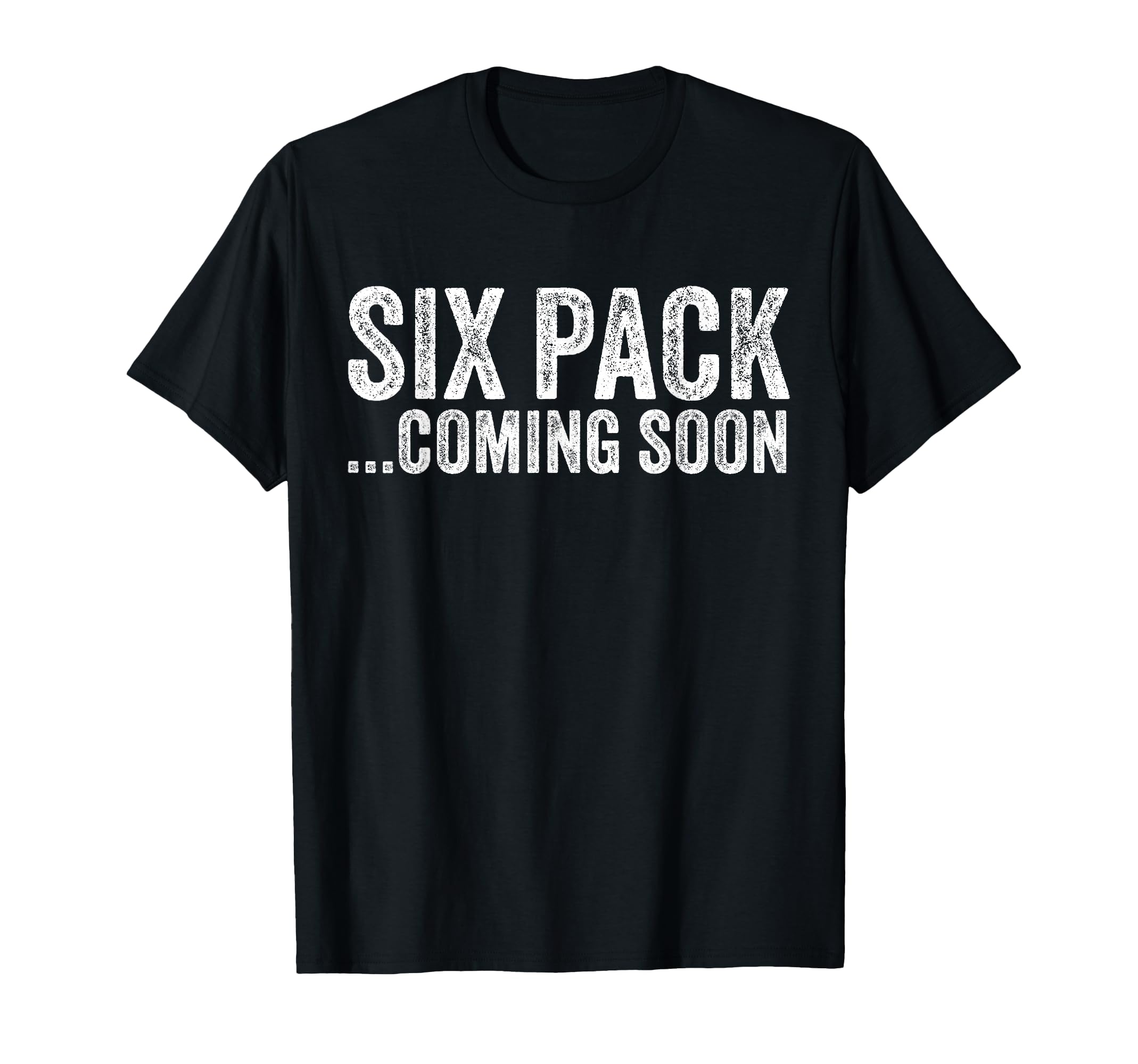 Six Pack Coming Soon Funny Workout T-Shirt - Fun Novelty Design Men Women - T-Shirt, Sweatshirt, Hoodie