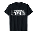 Stop Staring My Dad Bod Fathers Day T-Shirt - Custom Art Print Men Women - T-Shirt, Sweatshirt, Hoodie