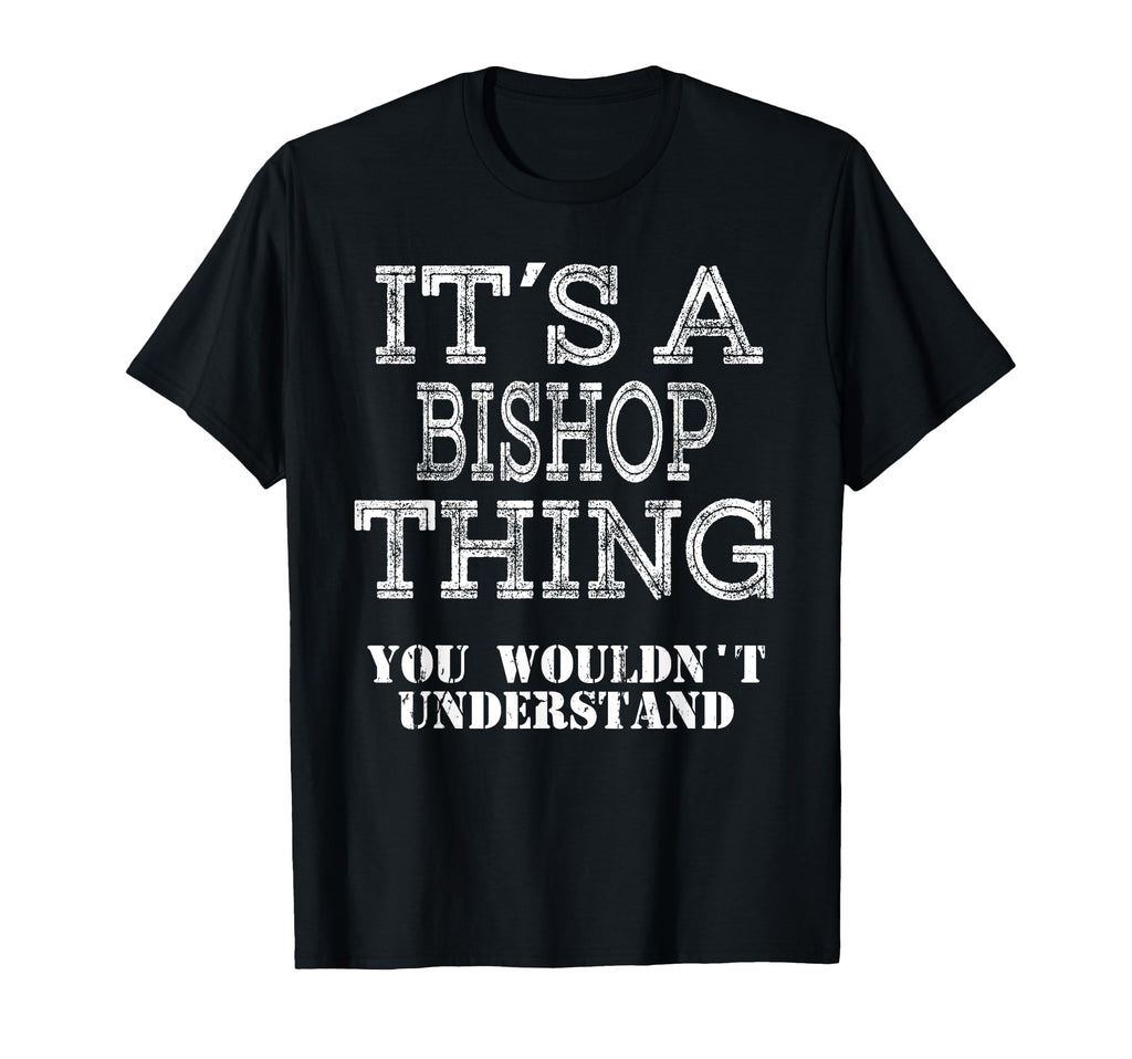 Its Bishop Thing You Wouldnt Understand T-Shirt - Unique Graphic Unisex - T-Shirt, Sweatshirt, Hoodie
