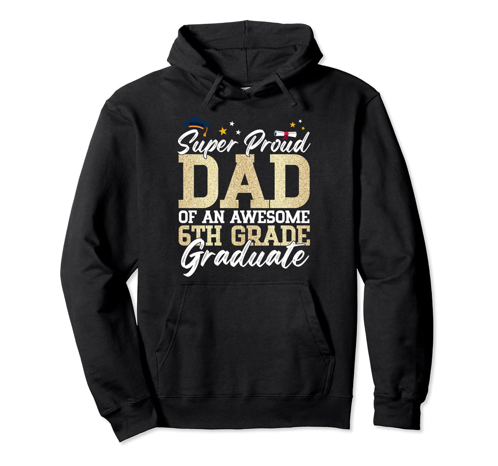 Super Proud Dad Awesome 6Th Grade Hoodie - Custom Art Print Unisex - T-Shirt, Sweatshirt, Hoodie