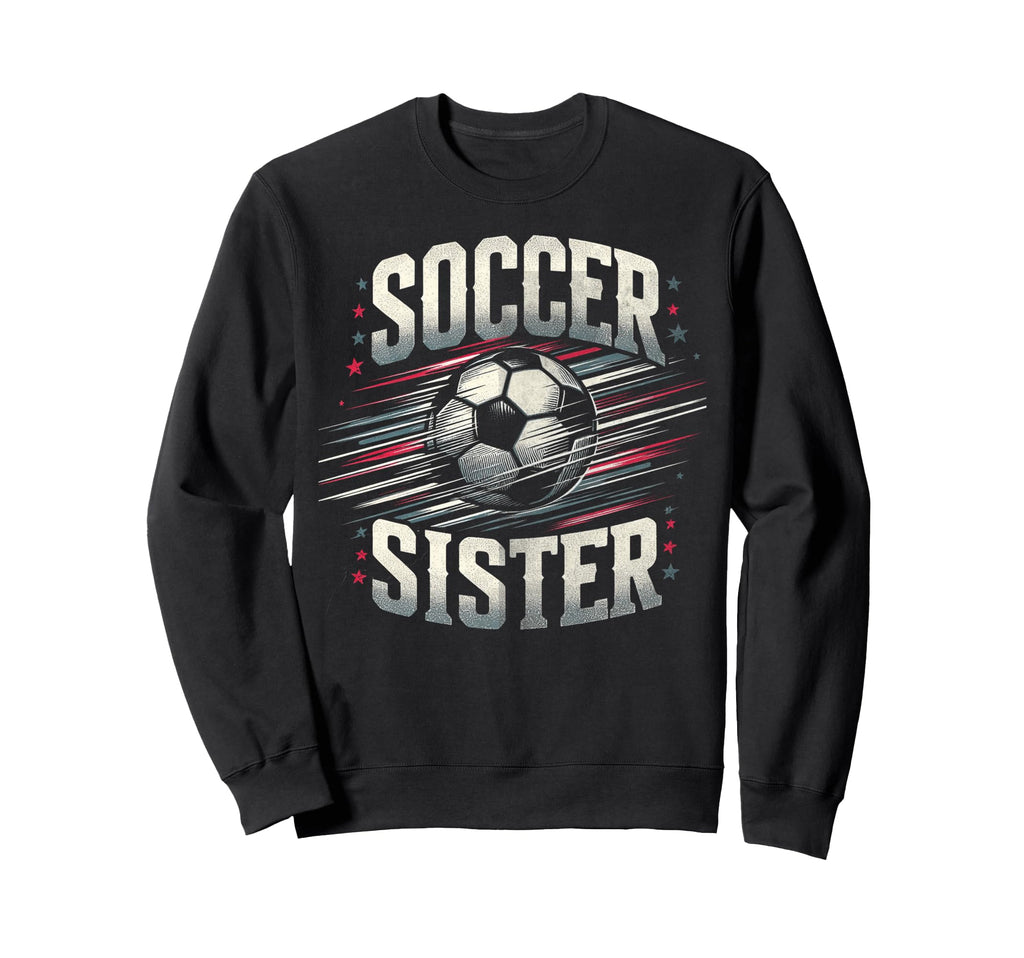 Soccer Sister Football Lover Gifts Sweatshirt - Trendy Graphic Men Women - T-Shirt, Sweatshirt, Hoodie