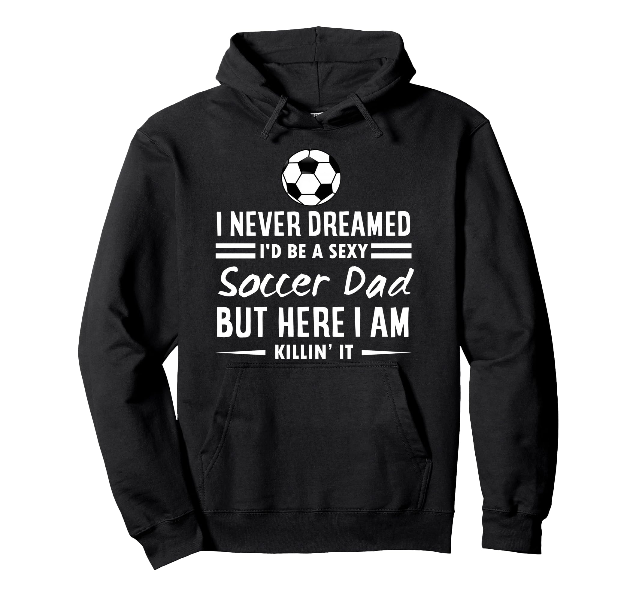 I Never Dreamed Id Be Sexy Soccer Dad Hoodie - Minimalist Print Unisex - T-Shirt, Sweatshirt, Hoodie