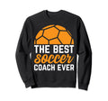 Best Soccer Coach Ever Soccer Sweatshirt - Fun Novelty Design Men Women - T-Shirt, Sweatshirt, Hoodie