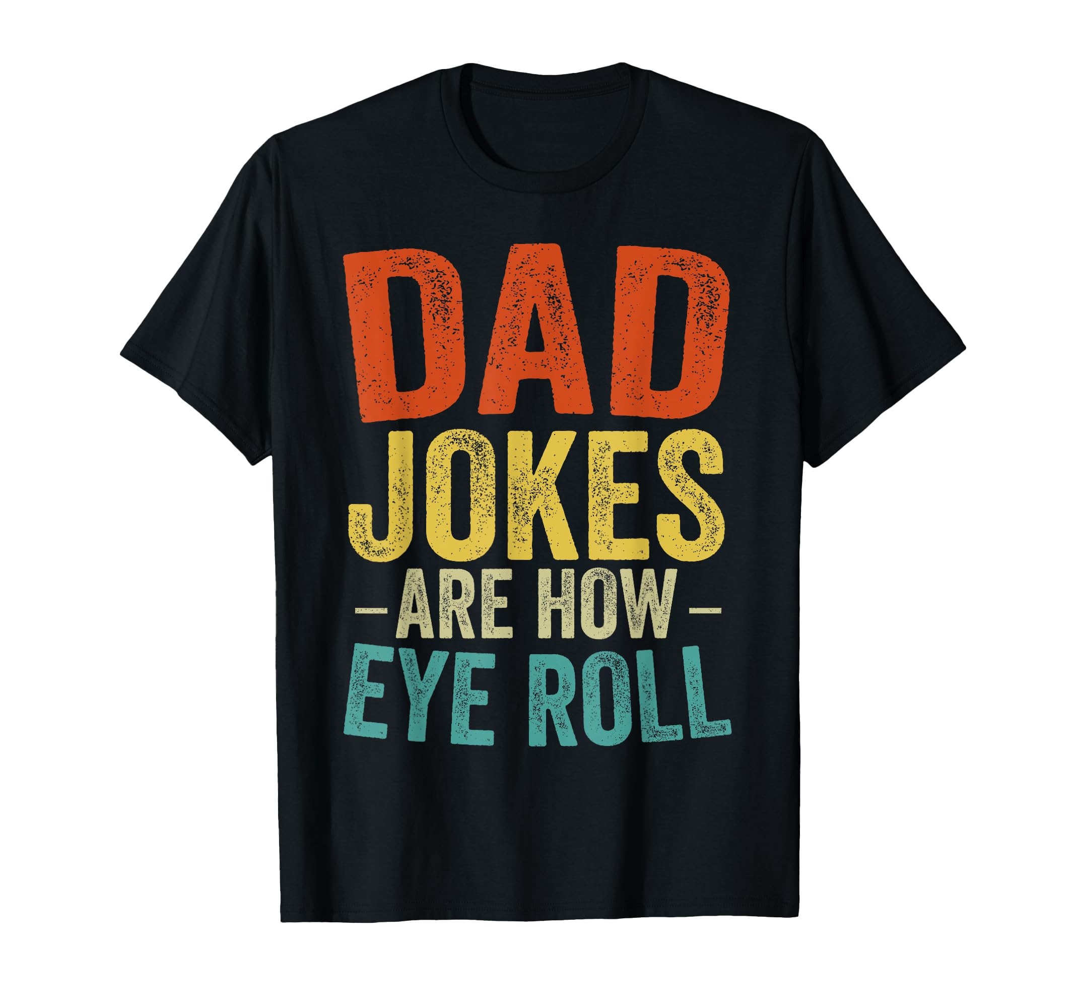 Dad Jokes Are How Eye Roll Funny Dad T-Shirt - Unique Graphic Men Women - T-Shirt, Sweatshirt, Hoodie