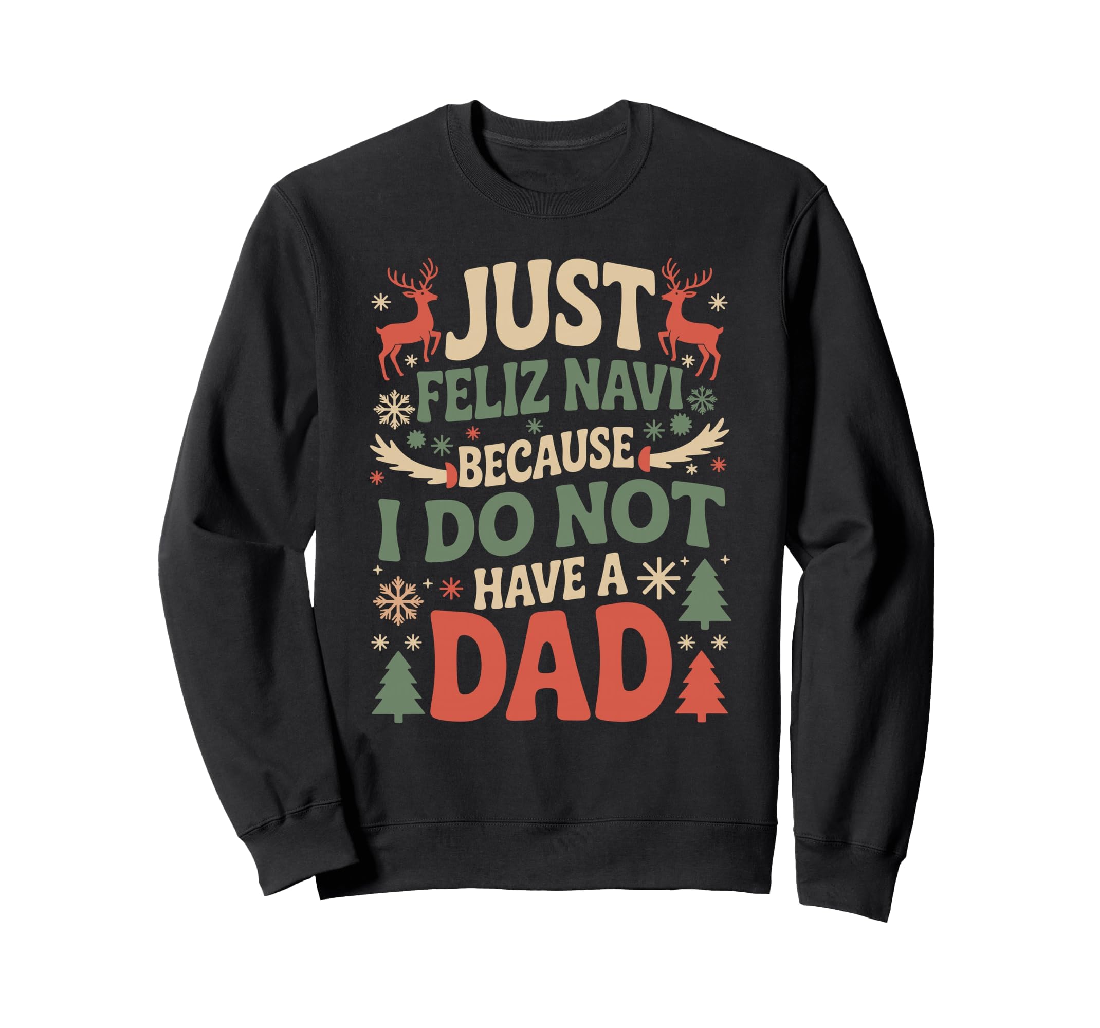 Just Feliz Navi Because I Do Not Have Sweatshirt - Custom Art Print Unisex - T-Shirt, Sweatshirt, Hoodie