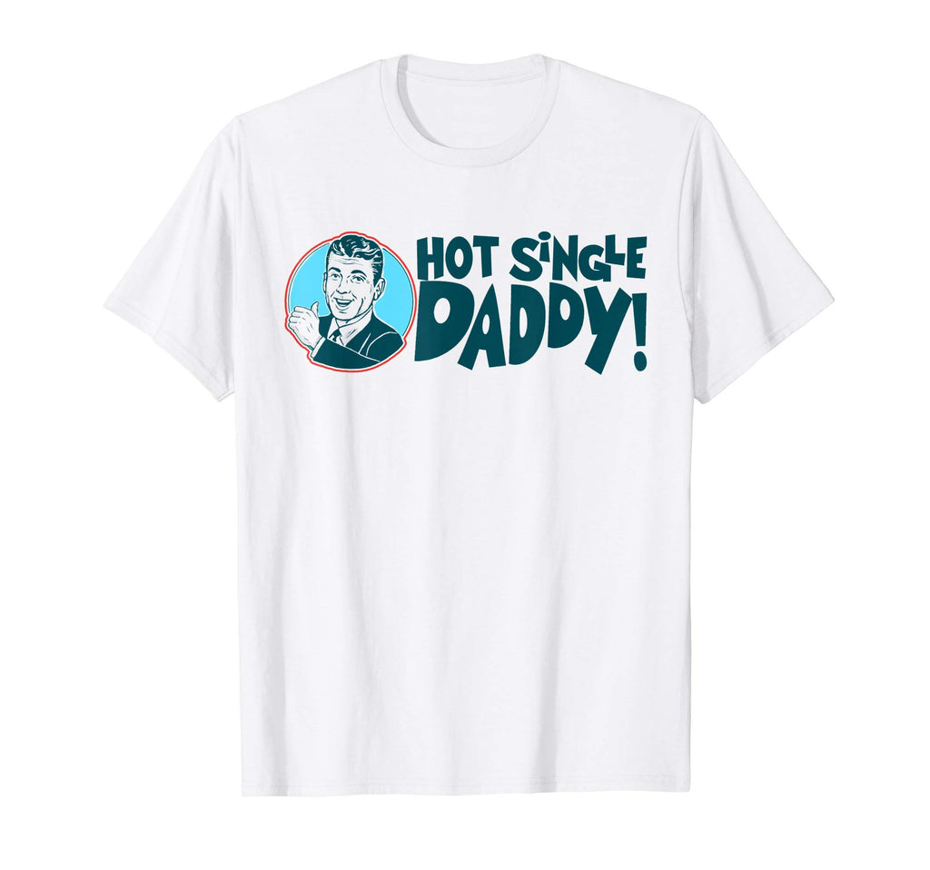 Hot Single Dad Funny Fathers Day T-Shirt - Novelty Apparel Men Women - T-Shirt, Sweatshirt, Hoodie