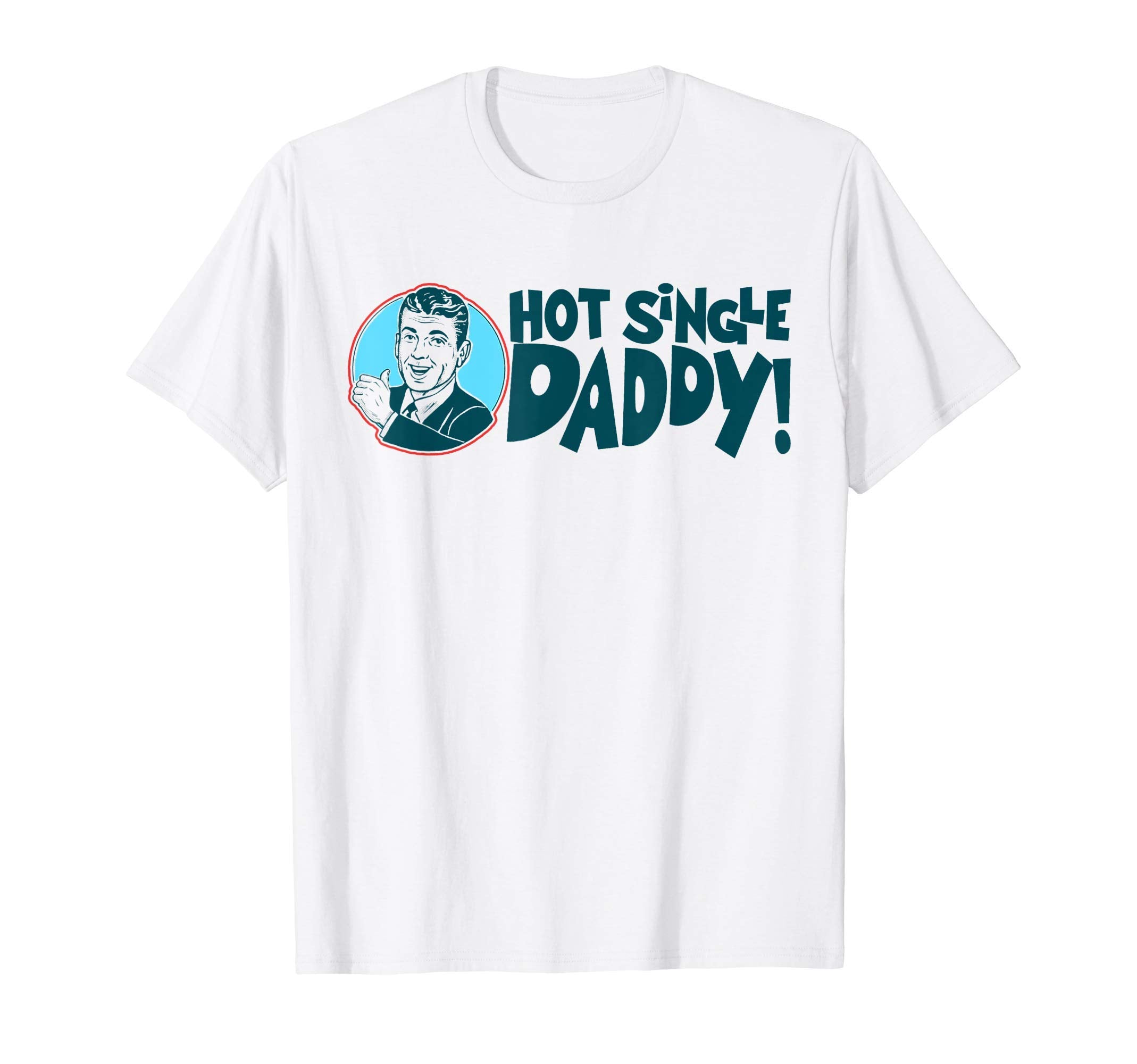 Hot Single Dad Funny Fathers Day T-Shirt - Novelty Apparel Men Women - T-Shirt, Sweatshirt, Hoodie