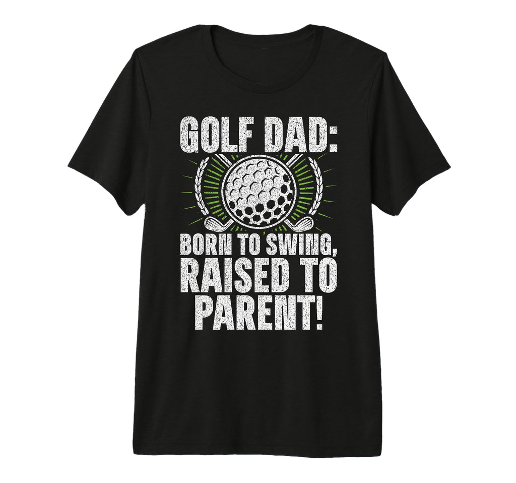 Golf Dad Born To Swing Raised To Parent T-Shirt - Streetwear Style Unisex - T-Shirt, Sweatshirt, Hoodie
