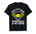 Papa My Name Pickleball My Game T-Shirt - Fun Novelty Design Men Women - T-Shirt, Sweatshirt, Hoodie