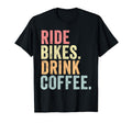 Ride Bikes Drink Coffee Cycling T-Shirt - Casual Everyday Wear for Adults - T-Shirt, Sweatshirt, Hoodie