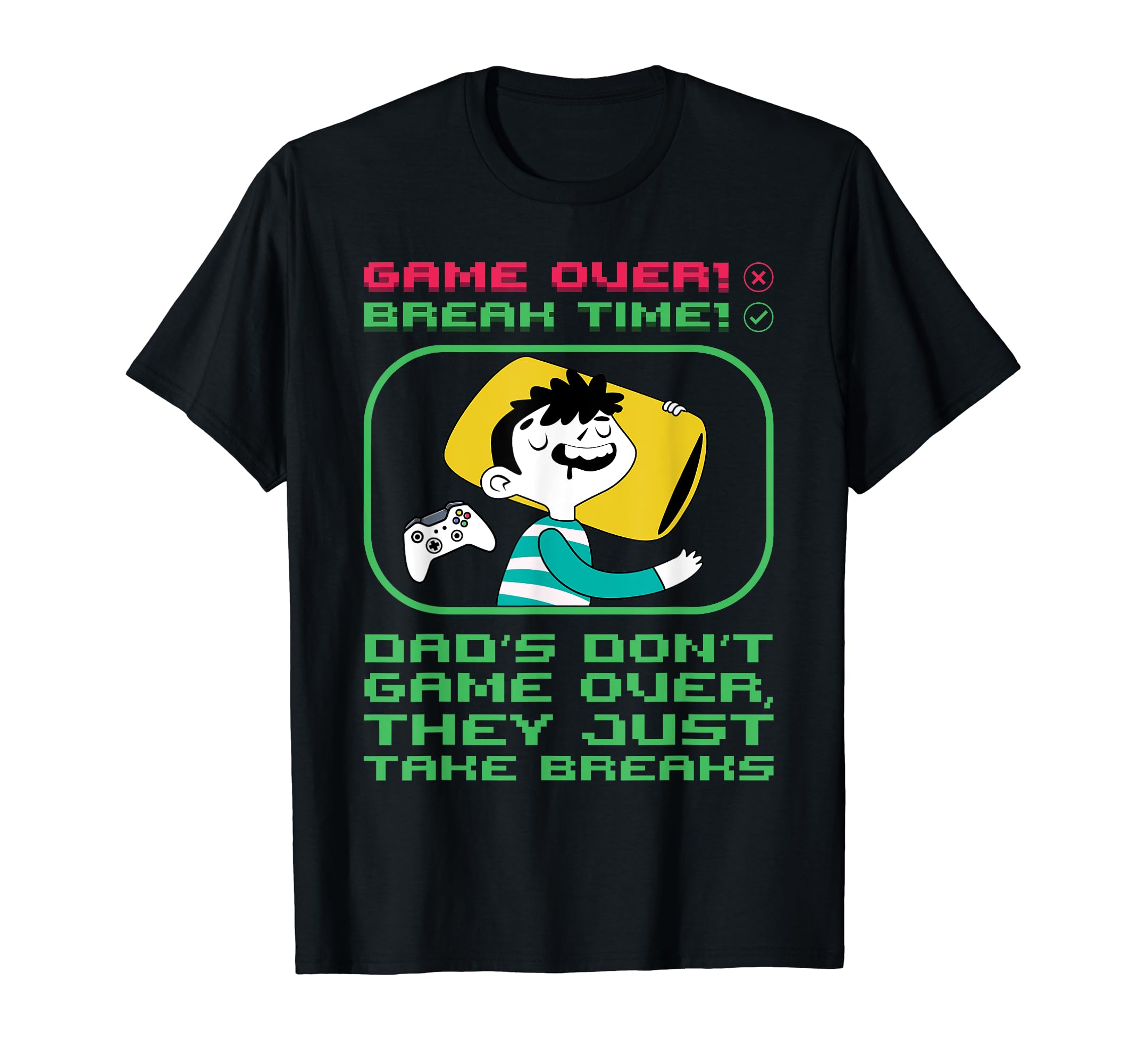 Dads Dont Game They Just Take Breaks T-Shirt - Custom Art Print Men Women - T-Shirt, Sweatshirt, Hoodie