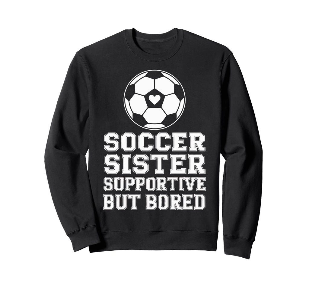 Funny Soccer Sister Supportive Sweatshirt - Graphic Print for Adults - T-Shirt, Sweatshirt, Hoodie