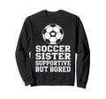 Funny Soccer Sister Supportive Sweatshirt - Graphic Print for Adults - T-Shirt, Sweatshirt, Hoodie