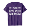 I Still Live My Mom Funny Parents T-Shirt - Unique Graphic Men Women - T-Shirt, Sweatshirt, Hoodie