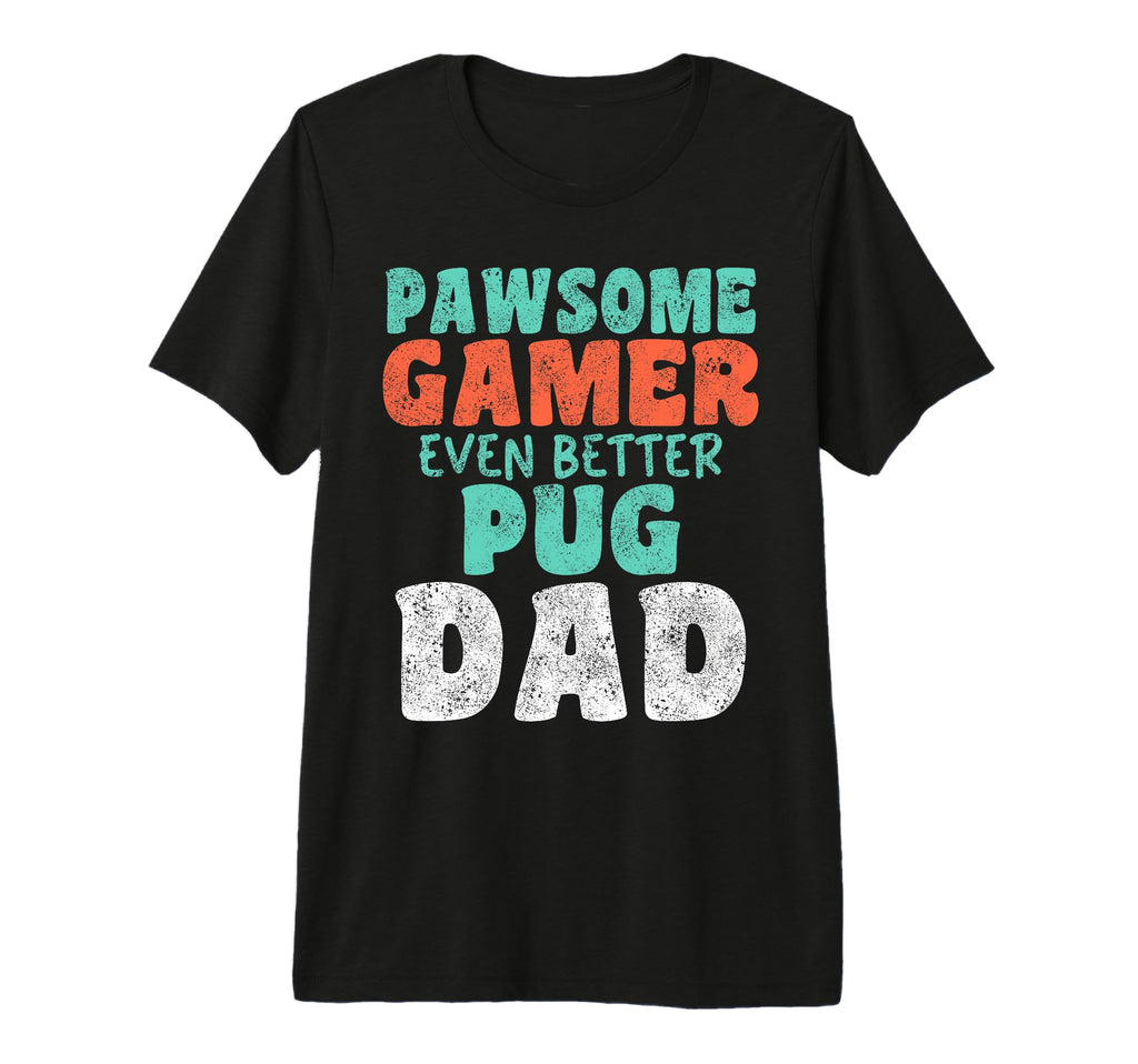 Pawsome Gamer Even Better Pug Dad Dog T-Shirt - Novelty Apparel Men Women - T-Shirt, Sweatshirt, Hoodie