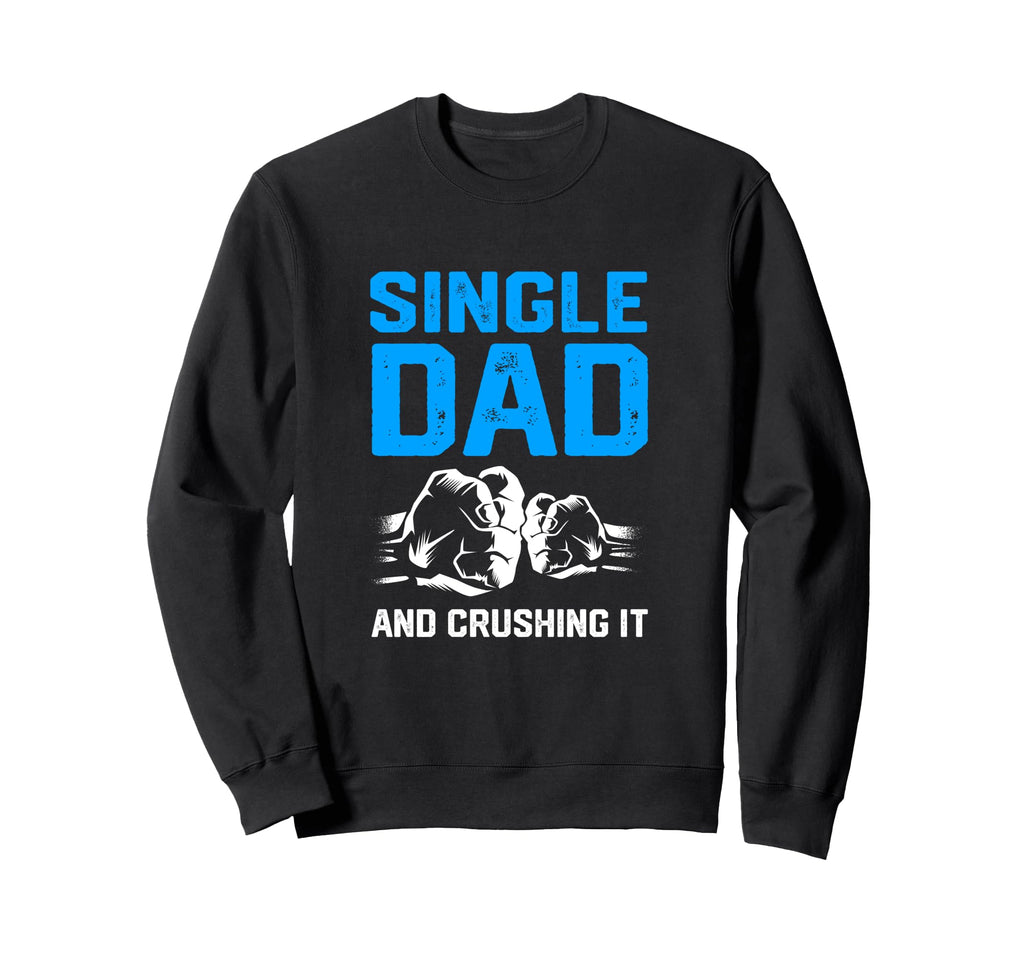 Funny Single Dad And Crushing Sweatshirt - Casual Everyday Wear for Adults - T-Shirt, Sweatshirt, Hoodie