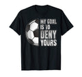 My Goal Is To Deny Yours T-Shirt - Fun Novelty Design Men Women - T-Shirt, Sweatshirt, Hoodie